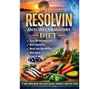 Resolvin Anti-Inflammatory Diet: Turn Off Inflammation Burn Stored Fat, Slow Aging And Reset Your Metabolism With This 7-Day Periodic Diet