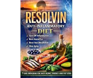Resolvin Anti-Inflammatory Diet: Turn Off Inflammation Burn Stored Fat, Slow Aging And Reset Your Metabolism With This 7-Day Periodic Diet
