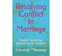Resolving Conflict In Marriage: Master Guide For Couples In All Seasons: 1