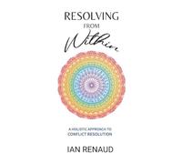 Resolving from Within: A Holistic Approach to Conflict Resolution