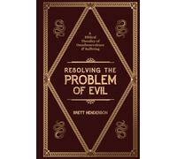 Resolving The Problem Of Evil: A Biblical Theodicy of Omnibenevolence & Suffering