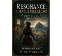 Resonance: A Plague Tale Legacy Unveiled Game Guide: Exploring Sophia, Ancient Mysteries, and the Echoes of the Macula