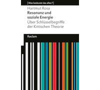 Resonanz und soziale Energie. Über Schlüsselbegriffe der Kritischen Theorie: [Was bedeutet das alles?] - Rosa, Hartmut - Erläuterungen; Denkanstöße; Analyse - 14782