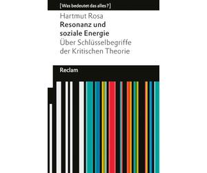 Resonanz und soziale Energie. Über Schlüsselbegriffe der Kritischen Theorie: [Was bedeutet das alles?] - Rosa, Hartmut - Erläuterungen; Denkanstöße; Analyse - 14782