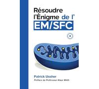 Résoudre l’Énigme de l’EM/SFC: La science révolutionnaire du syndrome de fatigue chronique et du Covid long