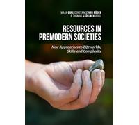 Resources in Premodern Societies: New Approaches to Lifeworlds, Skills and Complexity