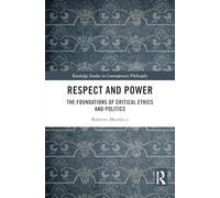 Respect and Power: The Foundations of Critical Ethics and Politics