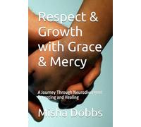 Respect & Growth with Grace & Mercy: A Journey Through Neurodivergent Parenting and Healing