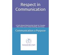 Respect in Communication: A Faith-Based Relationship Guide for Couples Who Value Love, Understanding, and Grace