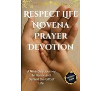 Respect Life Novena Prayer Devotion: A Nine-Day Journey to Honor and Defend the Gift of Life