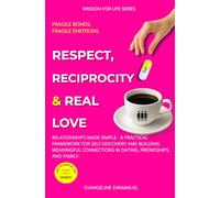 Respect, Reciprocity & Real Love: Relationships Made Simple - A Practical Framework for Self-Discovery and Building Meaningful Connections in Dating, Friendships, and Family.