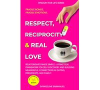 Respect, Reciprocity & Real Love: Relationships Made Simple - A Practical Framework for Self-Discovery and Building Meaningful Connections in Dating, Friendships, and Family.