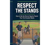 Respect the Stands: How to Be the Kind of Sports Parent Your Kid Actually Needs