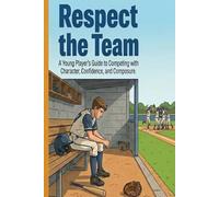 Respect the Team: A Young Player's Guide to Competing with Character, Confidence, and Composure