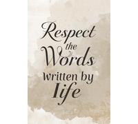 Respect the Words Wirten by Life . Notebook: A minimalist motivational notebook designed to inspire gentle progress, daily reflection.