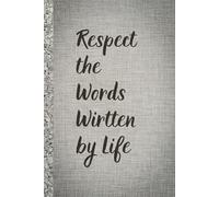 Respect The Words Wirtten by Life. Notebbok: A Minimalist Motivational Notebook for Daily Notes, Journaling