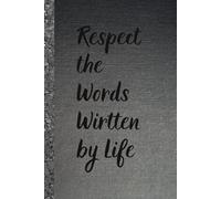 Respect the Words Wirtten by Life . Notebook: A Minimalist Motivational Notebook for Daily Notes, Journaling, and Quiet Progress