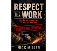 Respect the Work: Revised and Expanded: Hard-Earned Lessons from 30 Years in a Weld Shop