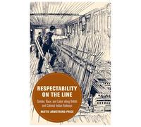 Respectability on the Line: Gender, Race, and Labor along British and Colonial Indian Railways