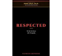 RESPECTED: The Man You Become After Pornography - Endorsed by John Gray, Ph.D.