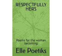 RESPECTFULLY HERS: Poems for the woman becoming