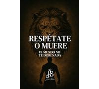 RESPÉTATE O MUERE: EL MUNDO NO TE DEBE NADA