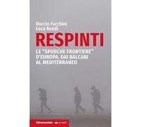 Respinti. Le «sporche frontiere» d'Europa, dai Balcani al Mediterraneo