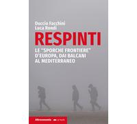 Respinti. Le «sporche frontiere» d'Europa, dai Balcani al Mediterraneo - R...