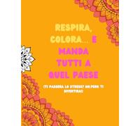Respira, colora… e manda tutti a quel paese: Libro sarcastico per adulti