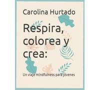 Respira, colorea y crea:: Un viaje mindfulness para jóvenes