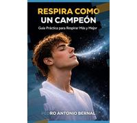 RESPIRA COMO UN CAMPEÓN: Guía Práctica para Respirar Más y Mejor