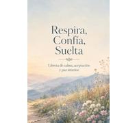 Respira, Confía, Suelta: Libreta de calma, aceptación y paz interior