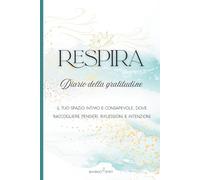 Respira: Diario della gratitudine: Il tuo spazio intimo e consapevole dove raccogliere pensieri, riflessioni e intenzioni