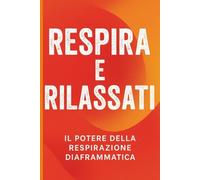 Respira e Rilassati: Il Potere della Respirazione Diaframmatica
