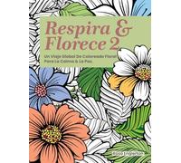 Respira & Florece 2: Un Viaje Global de Coloreado Floral para la Calma y la Paz