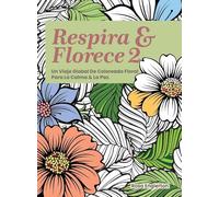 Respira & Florece 2. Un Viaje Global de Coloreado Floral para la Calma y la Paz.: Una relajante experiencia para colorear que ayuda a adolescentes y ... través del arte y la respiración consciente.