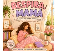 Respira, Mamá: Un espacio para colorear, descansar y sanar.