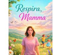 Respira Mamma: Gravidanza, parto e prime settimane. Una guida emotiva e concreta per non sentirti sola!