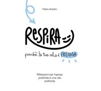 Respira perché la tua vita è preziosa. Riflessioni per l'apnea profonda e una vita profonda