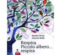 Respira, piccolo albero... respira. Ediz. illustrata - Dema Sandra, Boffa ...