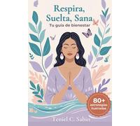 Respira, Suelta, Sana: 80+ Estrategias de Bienestar