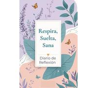 Respira, Suelta, Sana: Mi Diario de Autocuidado
