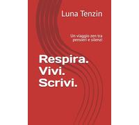 Respira. Vivi. Scrivi.: Un viaggio zen tra pensieri e silenzi
