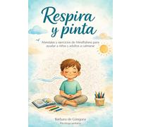 Respira y pinta: Mandalas y ejercicios de Mindfulness para ayudar a niños y adultos a calmarse