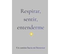 Respirar, sentir, entenderme: Un camino hacia mi bienestar