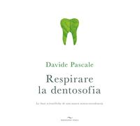 Respirare la dentosofia. Le basi scientifiche di una nuova neuro-ortodonzi...