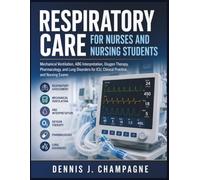 Respiratory Care for Nurses and Nursing Students: Mechanical Ventilation, ABG Interpretation, Oxygen Therapy, Pharmacology, and Lung Disorders for ICU, Clinical Practice, and Nursing Exams