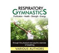 Respiratory gymnastics. Purification, health, strength, energy