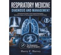 Respiratory Medicine Diagnosis and Management: Comprehensive Guide to Chest Imaging Interpretation, Spirometry Analysis, & Pharmacological Protocols for PCCM Fellows