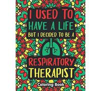 Respiratory Therapist Coloring Book: A Respiratory Therapy Coloring Book for Adults | A Funny & Inspirational Therapist Adult Coloring Book for Stress ... | Respiratory Therapy Gifts for Women, Men.